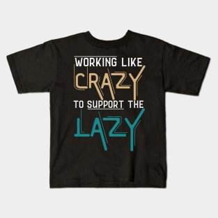 Working Like Crazy To Support The Lazy,Funny Sayings Kids T-Shirt